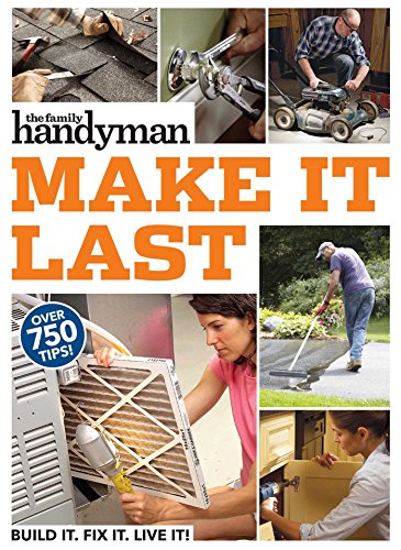 Family Handyman/Family Handyman Make It Last@ 750 Tips to Get the Most Out of Everything in You