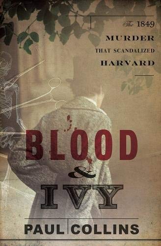 Paul Collins/Blood & Ivy@ The 1849 Murder That Scandalized Harvard