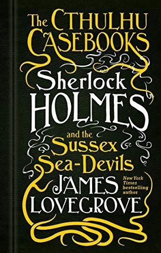 James Lovegrove/Sherlock Holmes and the Sussex Sea-Devils@Cthulhu Casebooks #3