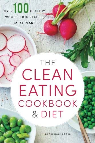 Rockridge Press/Clean Eating Cookbook & Diet@ Over 100 Healthy Whole Food Recipes & Meal Plans