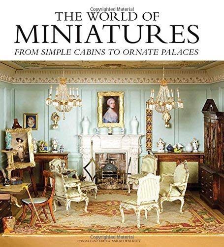 Sarah Walkley The World Of Miniatures From Simple Cabins To Ornate Palaces 