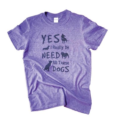 Hollywood Feed T-Shirt - Yes I Really Do Need All These Dogs