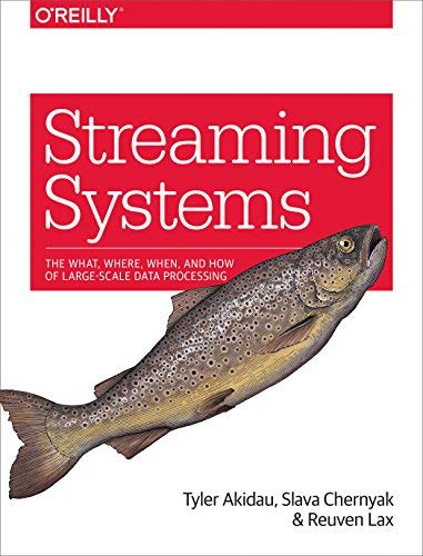 Tyler Akidau Streaming Systems The What Where When And How Of Large Scale Dat 