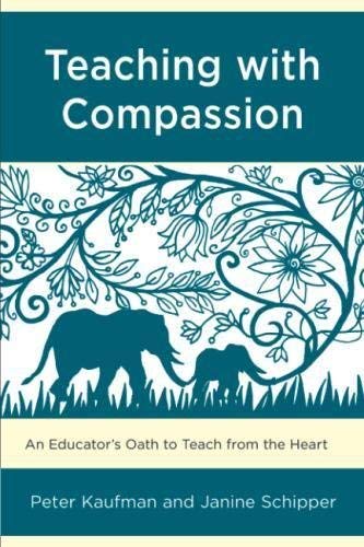 Peter Kaufman Teaching With Compassion An Educator's Oath To Teach From The Heart 