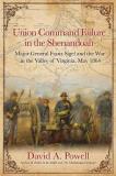 David Powell Union Command Failure In The Shenandoah Major General Franz Sigel And The War In The Vall 