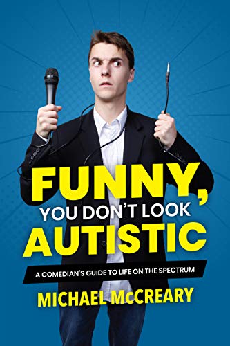 Michael Mccreary Funny You Don't Look Autistic A Comedian's Guide To Life On The Spectrum 