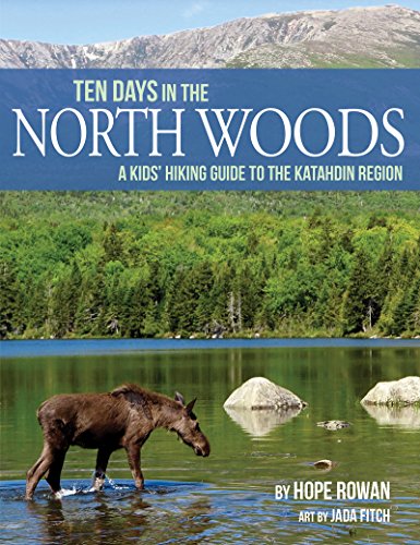 Hope Rowan Ten Days In The North Woods A Kids' Hiking Guide To The Katahdin Region 