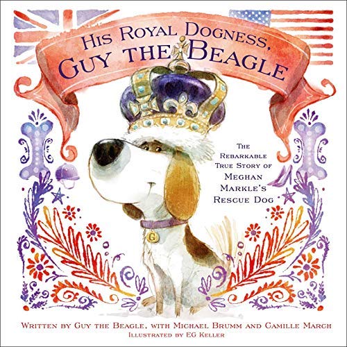 Camille March/His Royal Dogness, Guy the Beagle@The Rebarkable True Story of How a Shelter Dog Became a Royal Dog