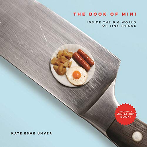 Kate Esme Unver/The Book of Mini@ Inside the Big World of Tiny Things