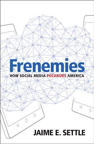 Jaime E. Settle/Frenemies@ How Social Media Polarizes America