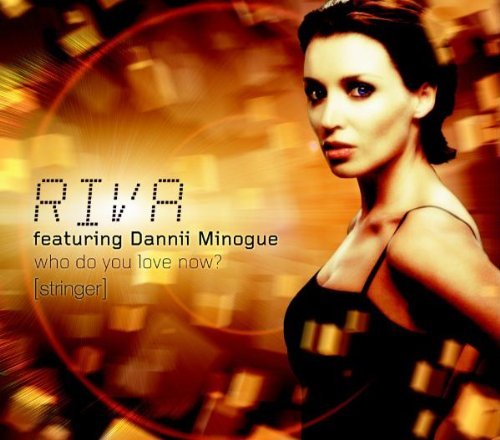 Riva/Who Do You Love Now (Stringer)@Import-Gbr@Feat. Minogue