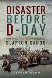 Stephen Wynn Disaster Before D Day Unravelling The Tragedy At Slapton Sands 
