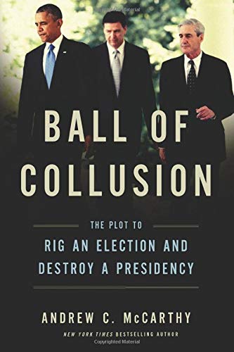 Andrew C. McCarthy/Ball of Collusion@ The Plot to Rig an Election and Destroy a Preside