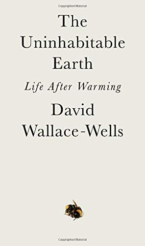 David Wallace Wells The Uninhabitable Earth Life After Warming 