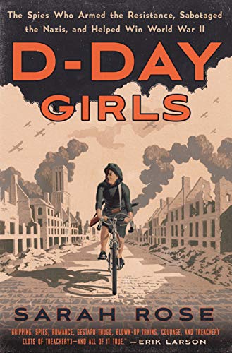 Sarah Rose/D-Day Girls@ The Spies Who Armed the Resistance, Sabotaged the