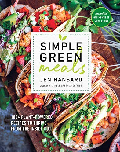 Jen Hansard Simple Green Meals 100+ Plant Powered Recipes To Thrive From The Ins 