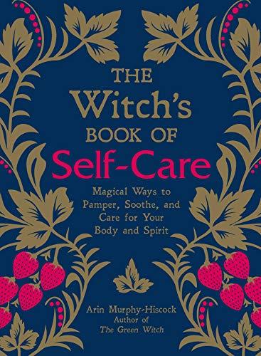 Arin Murphy-Hiscock/The Witch's Book of Self-Care@Magical Ways to Pamper, Soothe, and Care for Your