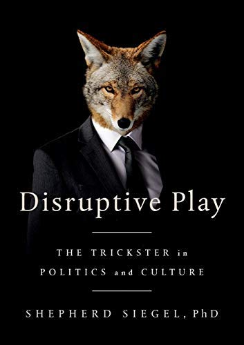 Shepherd Siegel/Disruptive Play@The Trickster in Politics and Culture