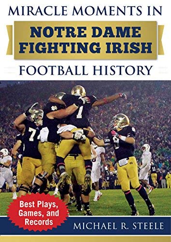 Michael R. Steele Miracle Moments In Notre Dame Fighting Irish Footb Best Plays Games And Records 