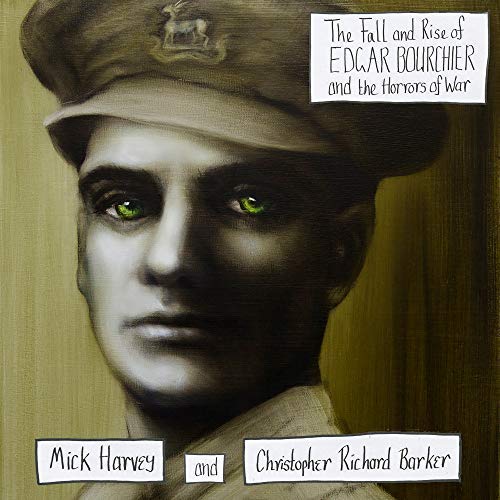 Mick Harvey & Christopher Richard Barker The Fall & Rise Of Edgar Bourchier & The Horrors Of War 