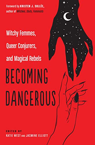 Katie West/Becoming Dangerous@ Witchy Femmes, Queer Conjurers, and Magical Rebel