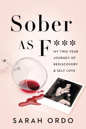 Sarah Ordo/Sober as F***@ My Two Year Journey of Rediscovery & Self Love