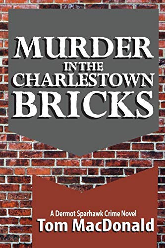 Tom MacDonald/Murder in the Charlestown Bricks@ A Dermot Sparhawk Crime Novel