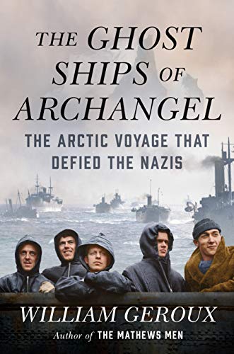 William Geroux/The Ghost Ships of Archangel@ The Arctic Voyage That Defied the Nazis