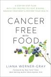 Liana Werner Gray Cancer Free With Food A Step By Step Plan With 100+ Recipes To Fight Di 