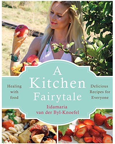 Iidamaria Van Der Byl-Knoefel/A Kitchen Fairytale@ Healing with Food - Delicious Recipes for Everyon