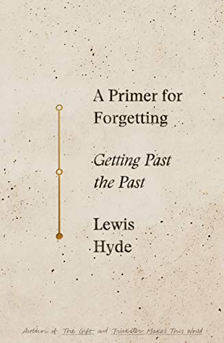 Lewis Hyde/A Primer for Forgetting@ Getting Past the Past