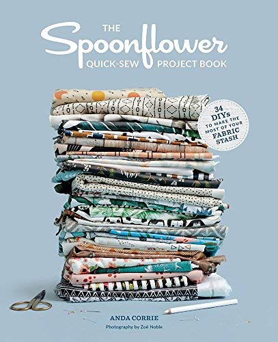 Anda Corrie The Spoonflower Quick Sew Project Book 34 Diys To Make The Most Of Your Fabric Stash 