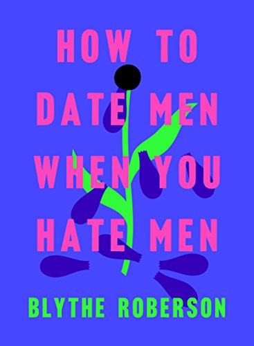 Blythe Roberson How To Date Men When You Hate Men 