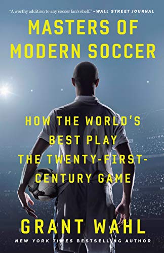 Grant Wahl/Masters of Modern Soccer@ How the World's Best Play the Twenty-First-Centur