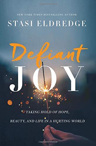 Stasi Eldredge/Defiant Joy@Taking Hold of Hope, Beauty, and Life in a Hurtin
