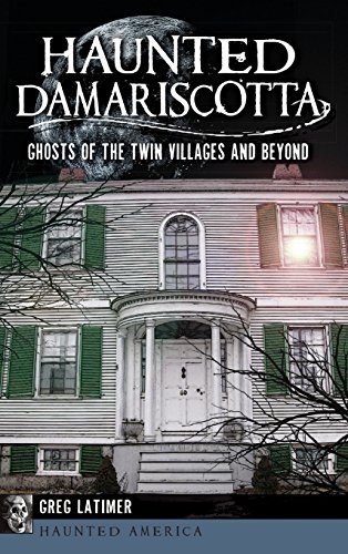 Greg Latimer Haunted Damariscotta Ghosts Of The Twin Villages And Beyond 