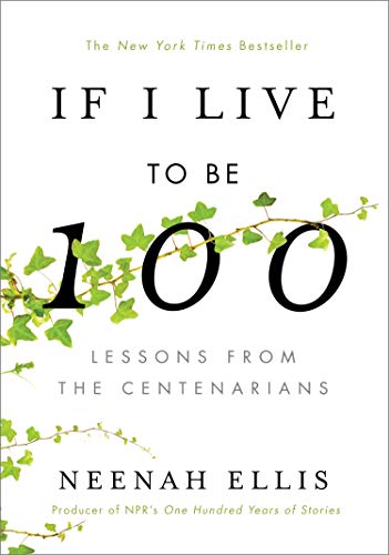 Neenah Ellis/If I Live to Be 100@ Lessons from the Centenarians