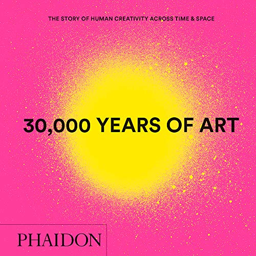 Phaidon Press/30,000 Years of Art@ The Story of Human Creativity Across Time and Spa