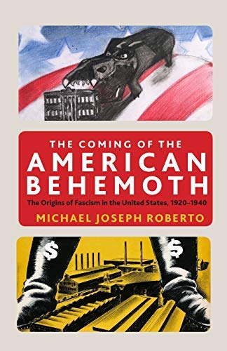 Michael Joseph Roberto/The Coming of the American Behemoth@ The Origins of Fascism in the United States, 1920