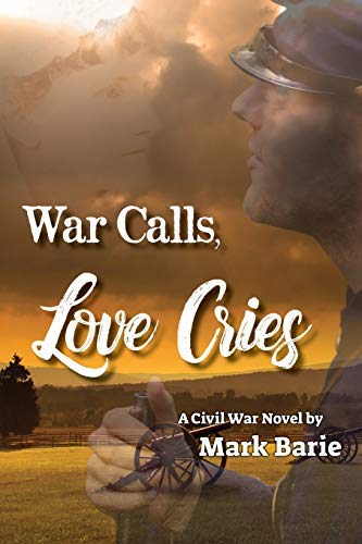 Mark Barie War Calls Love Cries A Civil War Novel 