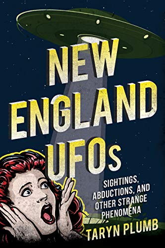 Taryn Plumb New England Ufos Sightings Abductions And Other Strange Phenomen 