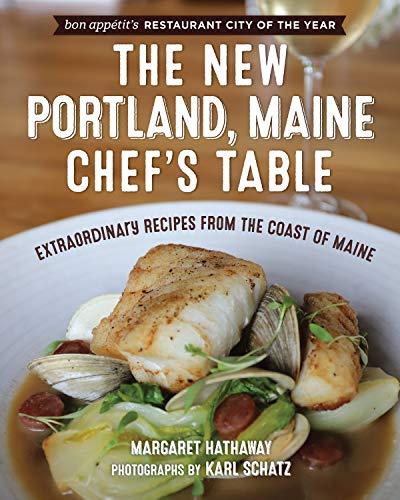 Margaret Hathaway The New Portland Maine Chef's Table Extraordinary Recipes From The Coast Of Maine 