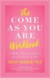 Emily Nagoski The Come As You Are Workbook A Practical Guide To The Science Of Sex 