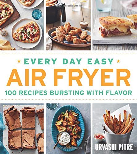 Urvashi Pitre/Every Day Easy Air Fryer@ 100 Recipes Bursting with Flavor