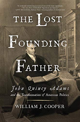 William J. Cooper The Lost Founding Father John Quincy Adams And The Transformation Of Ameri 