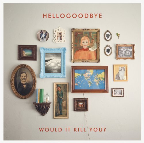 Hellogoodbye Would It Kill You? 