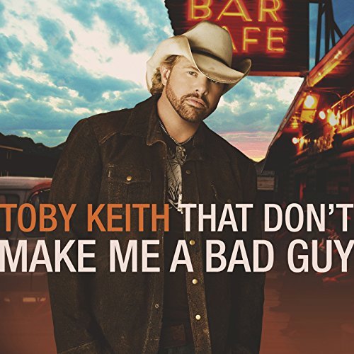Toby Keith That Don't Make Me A Bad Guy 