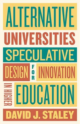David J. Staley Alternative Universities Speculative Design For Innovation In Higher Educa 