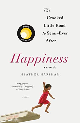 Heather Harpham/Happiness@ A Memoir: The Crooked Little Road to Semi-Ever Af