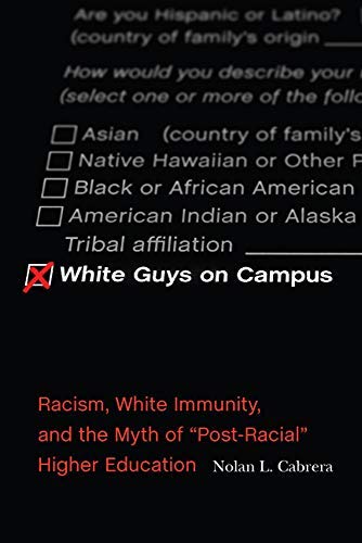 Nolan L. Cabrera White Guys On Campus Racism White Immunity And The Myth Of Post Raci 